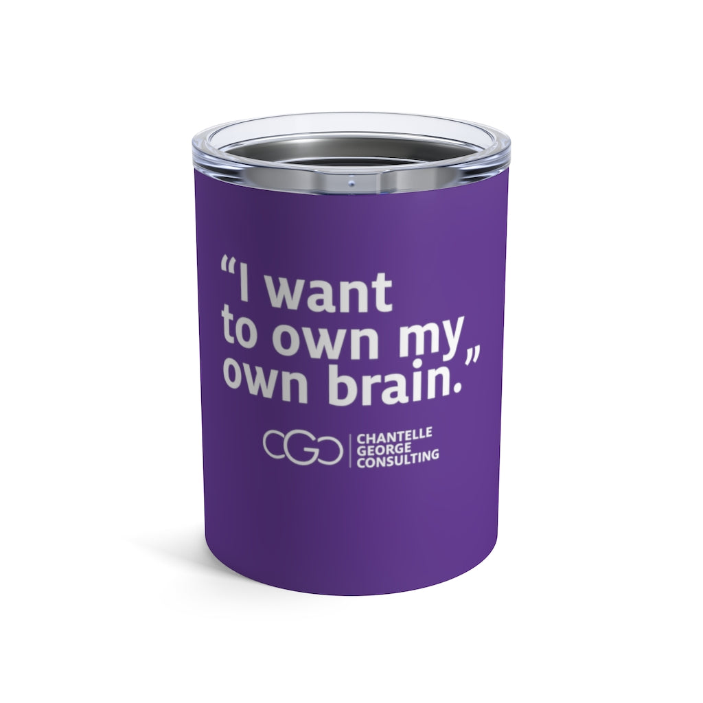 I Want To Own My Own Brain Tumbler 10oz